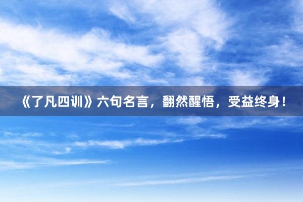 《了凡四训》六句名言，翻然醒悟，受益终身！