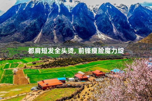 都肩短发全头烫, 前锋瘦脸魔力绽